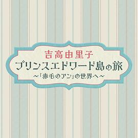 吉高由里子爱德华王子岛之旅～走进红发安妮的世界～
